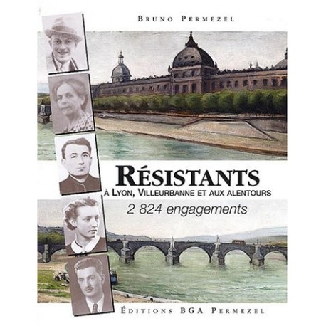 Résistants à Lyon, Villeurbanne et aux alentours: 2824 engagements Bruno Permezel, Jean-Paul Garin Edition BGA Permezel 978290