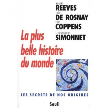 La plus belle histoire du monde: les secrets de nos origines Hubert Reeves, Yves Coppens, Joël de Rosnay Seuil 9782020264402