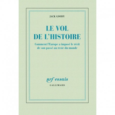 Le vol de l'Histoire: Comment l'Europe a imposé le récit de son passé au reste du monde Jack Goody Gallimard 9782070122387