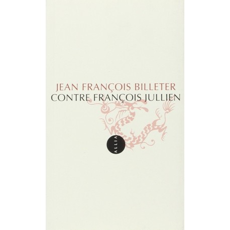 Contre François Jullien Jean François Billeter Editions Allia 9782844852168
