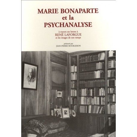Marie Bonaparte et la psychanalyse: A travers ses lettres à René Laforgue et les images de son temps Jean-Pierre Bourgeron Hono