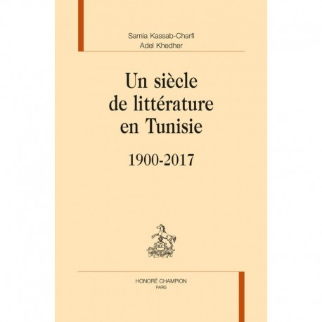Un siècle de littérature en Tunisie: 1900-2017 Samia Kassab-Charfi, Adel Khedher Honoré CHAMPION 9782745350695